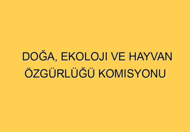 Doğa, Ekoloji ve Hayvan Özgürlüğü Komisyonu Kuruldu